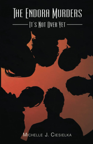 The Endora Murders: It's Not Over Yet by Ciesielka, Michelle J.