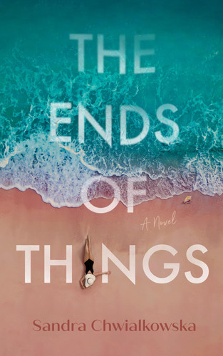 The Ends of Things A Novel by Sandra Chwialkowska