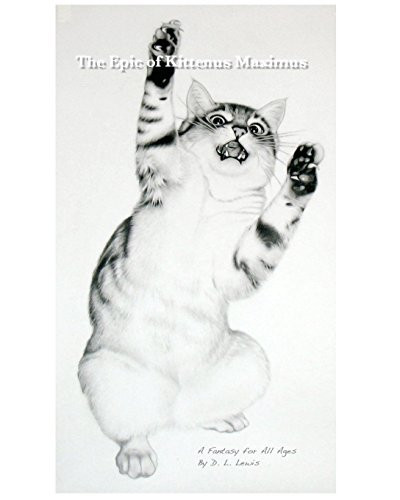 The Epic of Kittenus Maximus A Fantasy by D. L. Lewis by D. L. Lewis
