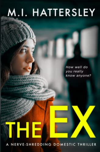 The Ex: A Nerve-Shredding Domestic Thriller by Hattersley, M. I.