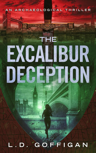 The Excalibur Deception An Archaeological Thriller by L. D. Goffigan