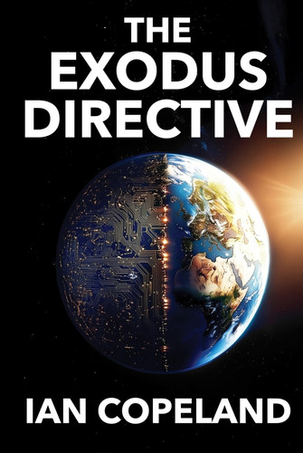 The Exodus Directive: "The AI Novel We’ve All Been Waiting For" - A Gripping Sci-Fi Thriller of Technology, Power, and Control by Copeland, Ian
