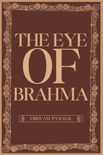 The Eye of Brahma - A Mythological Treasure Hunt Thriller by VISHVAM. PANCHAL