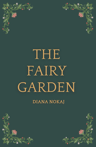 The Fairy Garden - A Fantasy Novel of Fairies, Secrets, and Magic. by DIANA. NOKAJ