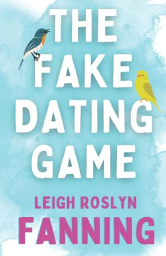 The Fake Dating Game A Psychological Romance Thriller by Leigh Roslyn Fanning