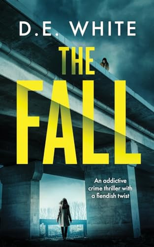 THE FALL an Addictive Crime Thriller with a Fiendish Twist by D. E. White