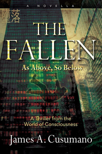 The Fallen As Above, So Below a Thriller from the World of Consciousness by James A. Cusumano