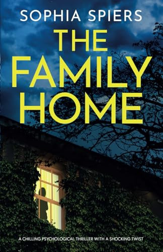 The Family Home A Chilling Psychological Thriller with a Shocking Twist by Sophia Spiers