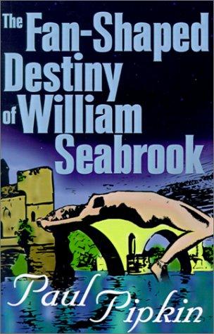 The Fan-Shaped Destiny of William Seabrook by Paul Pipkin