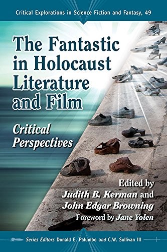 The Fantastic in Holocaust Literature and Film: Critical Perspectives (Critical Explorations in Science Fiction and Fantasy) by Judith B. Kerman