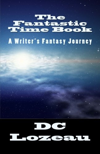 The Fantastic Time Book A Writer's Fantasy Journey by D. Lozeau