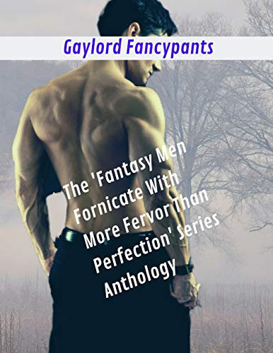 The 'fantasy Men Fornicate with More Fervor Than Perfection' Series Anthology by Gaylord Fancypants