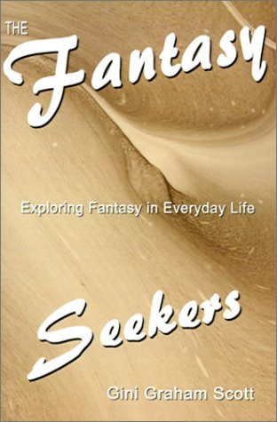 The Fantasy Seekers: Exploring Fantasy in Everyday Life by Gini Graham Scott