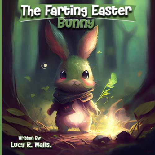 The Farting Easter Bunny: A Collection of Five Whimsical Fantasy Stories and Rhymes by Walls, Lucy R.