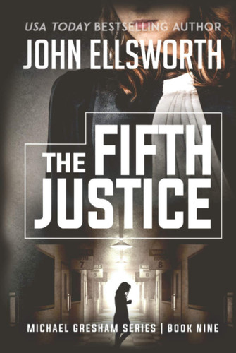 The Fifth Justice: Legal Thrillers (Michael Gresham Legal Thrillers) by Ellsworth, John