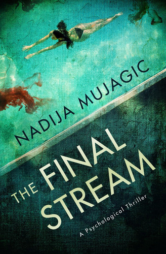 The Final Stream A Psychological Thriller by NADIJA. MUJAGIC