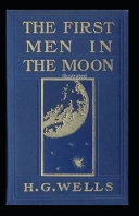 The First Men in the Moon Illustrated by H G Wells
