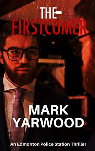 The Firstcomer (The Edmonton Police Station Thrillers) by Yarwood, Mark