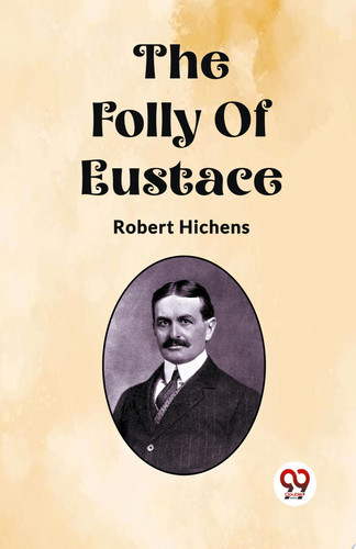 The Folly Of Eustace by Robert Hichens