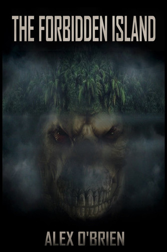 The Forbidden Island A Suspense And Horror Thriller By Alex O'Brien by Alex O'Brien