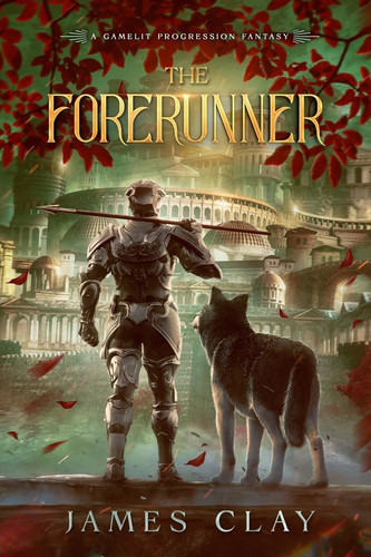 The Forerunner A GameLit Progression Fantasy by James Clay