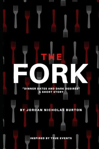 The Fork: " Dinner Dates & Dark Desires" - A Psychological Thriller Short Story by Burton, Jordan Nicholas