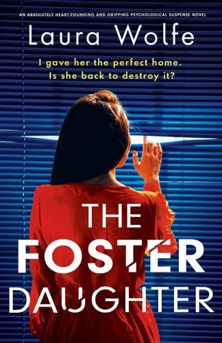 The Foster Daughter An Absolutely Heart-Pounding and Gripping Psychological Suspense Novel by Laura Wolfe