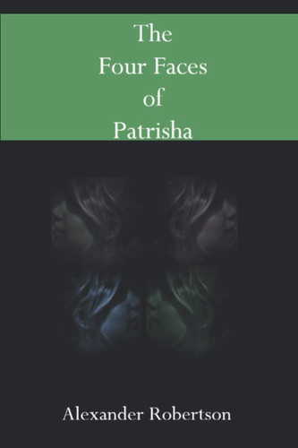 The Four Faces of Patrisha by Alexander Robertson