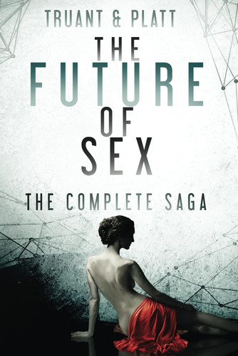 The Future of Sex The Complete Saga by Johnny B. Truant