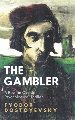 The Gambler: The Unabridged 1866 Russian Classic Psychological Thriller (Annotated) by Dostoyevsky, Fyodor