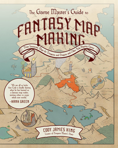 The Game Master's Guide to Fantasy Mapmaking Draw Immersive Maps for Dungeons & Dragons and Other Role-Playing Games by Cody James King