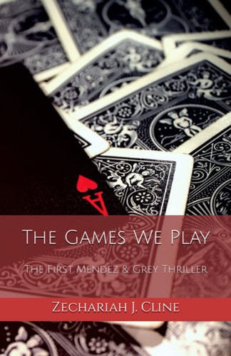 The Games We Play: The First Mendez & Grey Thriller by Cline, Zechariah J.
