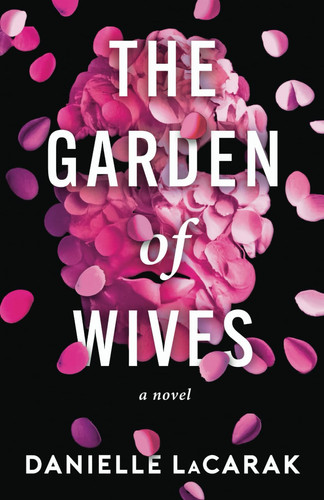 The Garden of Wives A Novel by Danielle LaCarak