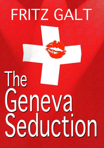 The Geneva Seduction: An International Thriller by Fritz Galt