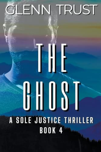The Ghost A Sole Justice Thriller, Book 4 by Glenn Trust