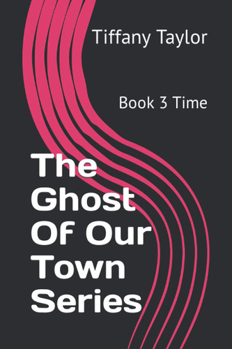The Ghost Of Our Town Series Book 3 Time by Tiffany Taylor