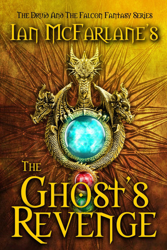 The Ghost's Revenge – A modern day Fantasy Adventure Series: The dragons have gone, the king is dead, and darkness threatens to reign supreme. (The Druid And The Falcon) by McFarlane, Ian