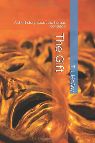 The Gift A Short Story about the Human Condition by T. J. McCoy