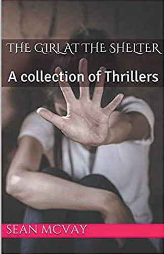 The Girl At The Shelter A Collection Of Thrillers by Sean McVay