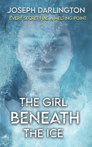 The Girl Beneath the Ice A Chilly Thriller by Joseph Darlington