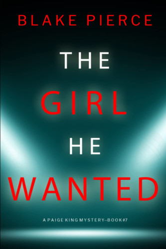 The Girl He Wanted (A Paige King FBI Suspense Thriller—Book 7) by Pierce, Blake