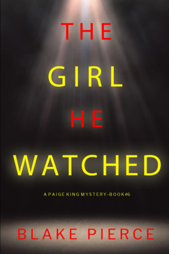 The Girl He Watched (A Paige King FBI Suspense Thriller—Book 6) by Pierce, Blake