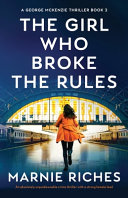 The Girl Who Broke the Rules: An Absolutely Unputdownable Crime Thriller with a Strong Female Lead by Marnie Riches