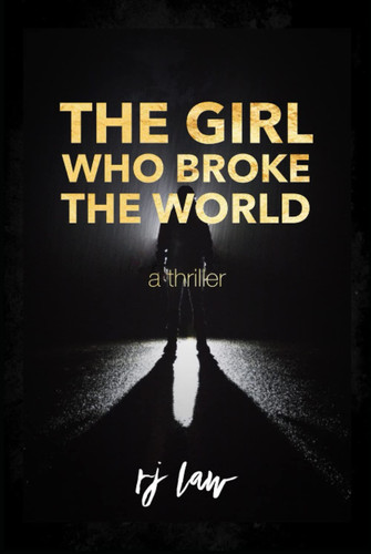 The Girl Who Broke the World: A Pulse-Pounding Thriller (Claire Foley) by Law, RJ