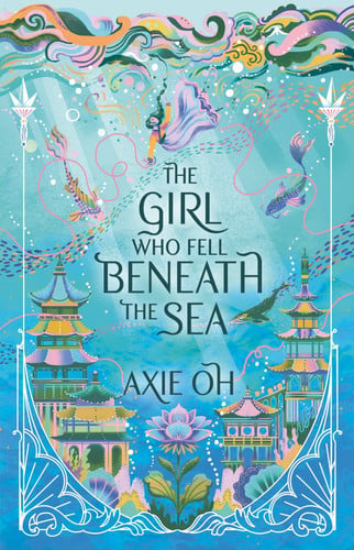 The Girl Who Fell Beneath the Sea The New York Times Bestselling Magical Fantasy by Axie Oh