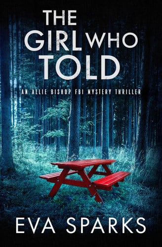 The Girl Who Told (Allie Bishop FBI Mystery Thriller) by Sparks, Eva