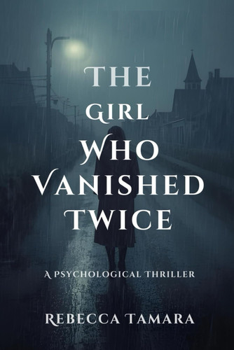 The Girl Who Vanished Twice - A Psychological Thriller by REBECCA. TAMARA
