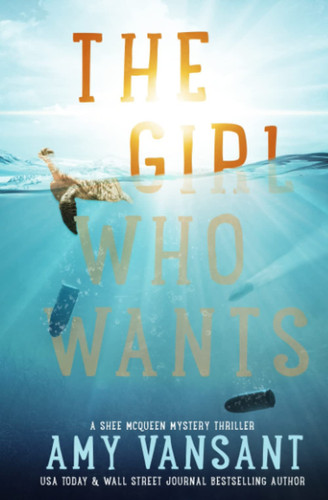 The Girl Who Wants: An addictive mystery thriller packed with suspense, twists and dangerous family secrets. (The Shee McQueen Mystery Thriller Series) by Vansant, Amy
