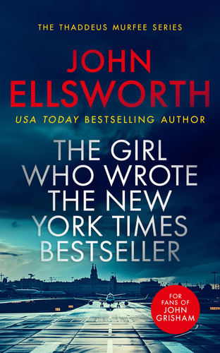 The Girl Who Wrote the New York Times Bestseller A Page-Turning Legal Thriller by John Ellsworth