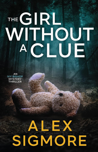 The Girl Without a Clue - Ivy Bishop Mystery Thriller Book 2 by Alex Sigmore